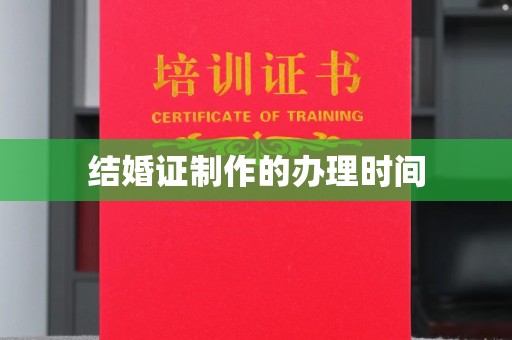 忠县结婚证制作的办理时间